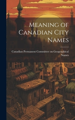 Meaning of Canadian City Names by Permanent Committee on Geographical N
