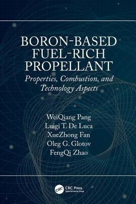 Boron-Based Fuel-Rich Propellant: Properties, Combustion, and Technology Aspects by Pang, Weiqiang