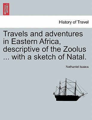 Travels and Adventures in Eastern Africa, Descriptive of the Zoolus ... with a Sketch of Natal. by Isaacs, Nathaniel