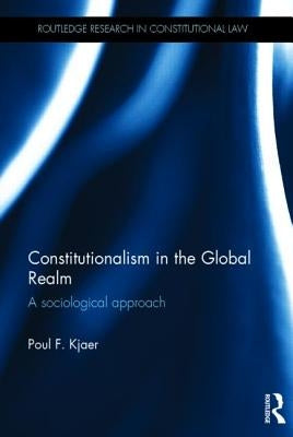 Constitutionalism in the Global Realm: A Sociological Approach by Kjaer, Poul F.