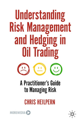 Understanding Risk Management and Hedging in Oil Trading: A Practitioner's Guide to Managing Risk by Heilpern, Chris
