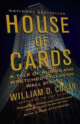 House of Cards: A Tale of Hubris and Wretched Excess on Wall Street by Cohan, William D.