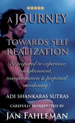 A JOURNEY TOWARDS SELF REALIZATION - Be prepared to experience enlightenment, transformation and perpetual awakening! by Fahleman, Jan