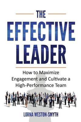 The Effective Leader: How to Maximize Engagement and Cultivate a High-Performance Team by Weston-Smyth, Lorna