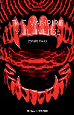 The Vampire Multiverse: Zombie Wars by Lecapois, Teejay