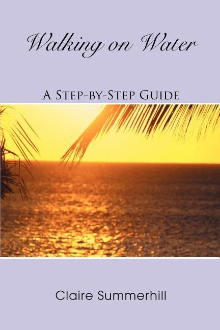 Walking on Water: A Step-by-Step Guide by Summerhill, Claire