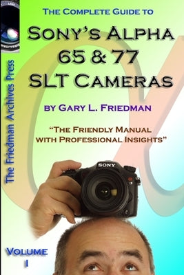 The Complete Guide to Sony's Alpha 65 and 77 SLT Cameras B&W Edition Volume I by Friedman, Gary