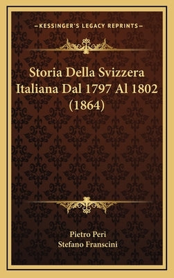 Storia Della Svizzera Italiana Dal 1797 Al 1802 (1864) by Peri, Pietro