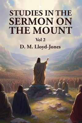 Studies in the Sermon on the Mount Vol 2 by David Martyn Lloyd-Jones