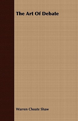 The Art Of Debate by Shaw, Warren Choate