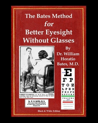 The Bates Method for Better Eyesight Without Glasses: With Extra Eyecharts, Training, Pictures by Bates, William Horatio