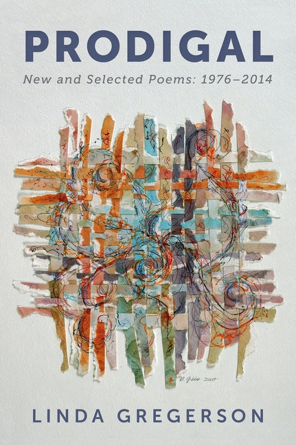 Prodigal: New and Selected Poems, 1976 to 2014 by Gregerson, Linda