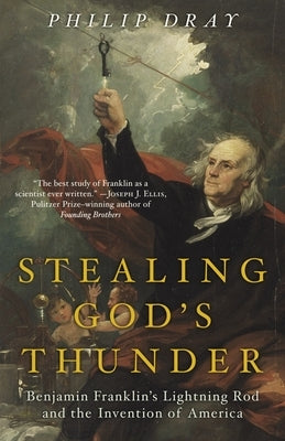 Stealing God's Thunder: Benjamin Franklin's Lightning Rod and the Invention of America by Dray, Philip