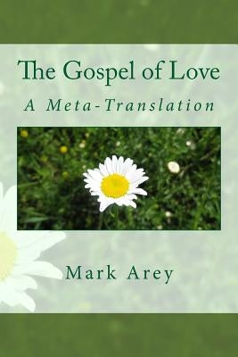 The Gospel of Love: A Meta-Translation by Arey, Mark