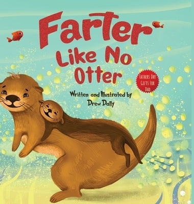 Farter Like No Otter: Fathers Day Gifts For Dad: A Picture Book with not-so-Gross Words Laughing Out Loud and Bonding Together with the Craz by Dally, Drew