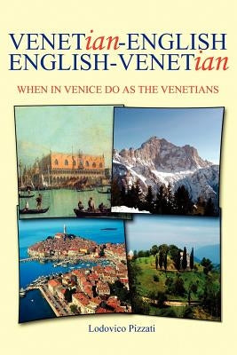Venetian-English English-Venetian: When in Venice Do as the Venetians by Pizzati, Lodovico
