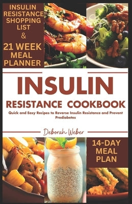 Insulin Resistance Cookbook: Quick and Easy Recipes to Reverse Insulin Resistance and Prevent Prediabetes by Weber, Deborah