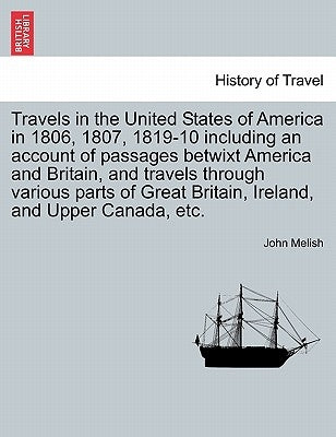 Travels in the United States of America in 1806, 1807, 1819-10 including an account of passages betwixt America and Britain, and travels through vario by Melish, John