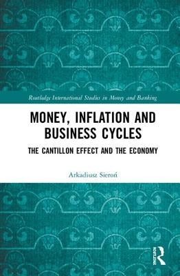 Money, Inflation and Business Cycles: The Cantillon Effect and the Economy by Sieroń, Arkadiusz