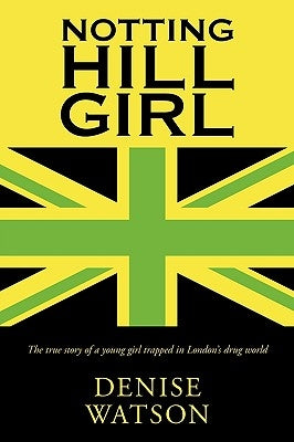 Notting Hill Girl: The True Story of a Young Girl Trapped in London's Drug World by Watson, Denise
