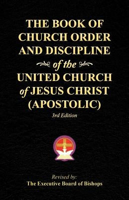 The Book of Church Order and Discipline of the United Church Of Jesus Christ (Apostolic): 3rd Edition by The Executive Board of Bishops