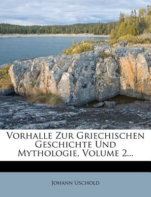 Vorhalle Zur Griechischen Geschichte Und Mythologie, Volume 2... by Uschold, Johann