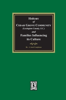 (Lexington County) History of Cedar Grove Community and Families Influencing its Culture by Caughman, J. Ansel
