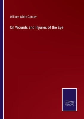 On Wounds and Injuries of the Eye by Cooper, William White