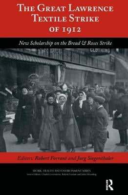 The Great Lawrence Textile Strike of 1912: New Scholarship on the Bread & Roses Strike by Forrant, Robert