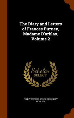 The Diary and Letters of Frances Burney, Madame D'arblay, Volume 2 by Burney, Fanny