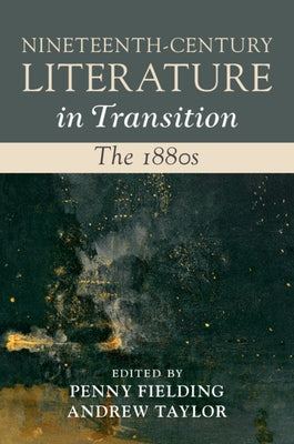 Nineteenth-Century Literature in Transition: The 1880s by Fielding, Penny