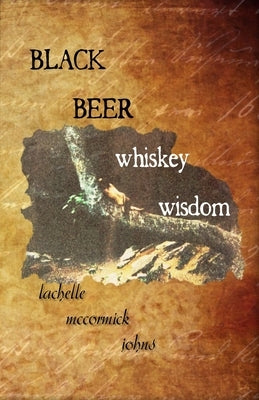 Black Beer Whiskey Wisdom by Johns, Lachelle McCormick