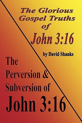 The Perversion and Subversion of John 3: 16 by Shanks, David L.