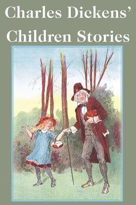 Charles Dickens' Children Stories by Dickens, Charles