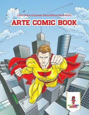 Arte Comic Book: Libro Para Colorear Para Niños De 6 Años by Coloring Bandit