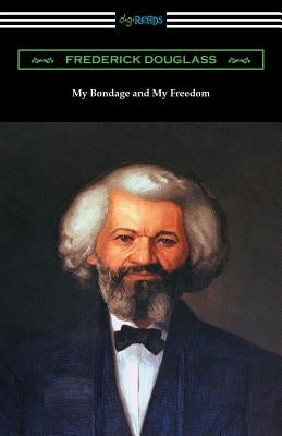 My Bondage and My Freedom: (with an Introduction by James McCune Smith) by Douglass, Frederick
