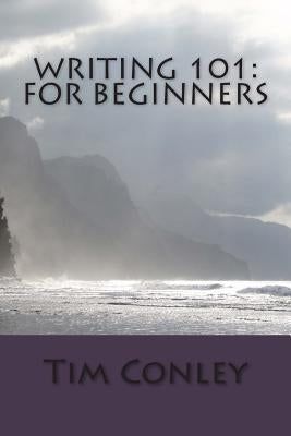 Writing 101: For Beginners by Conley, Tim