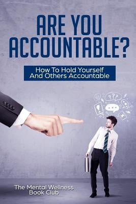 Are You Accountable?: How To Hold Yourself And Others Accountable by Book Club, The Mental Wellness