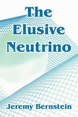 The Elusive Neutrino by Bernstein, Jeremy
