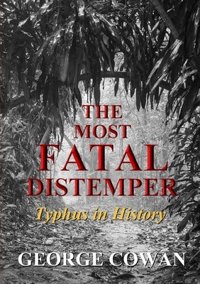 The Most Fatal Distemper: Typhus in History by Cowan, George