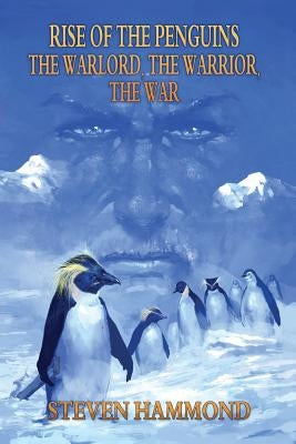 The Warlord, The Warrior, The War: The Rise of the Penguins Saga by Hammond, Steven