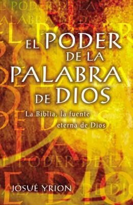 El Poder de la Palabra de Dios: La Biblia, La Fuente Eterna de Dios by Yrion, JosuÃ©