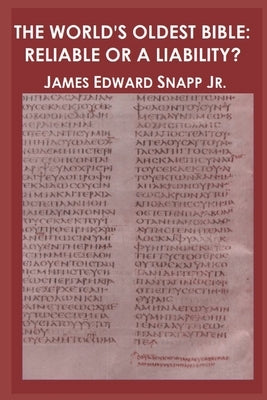 The World's Oldest Bible: Reliable or a Liability? by Snapp, James Edward, Jr.