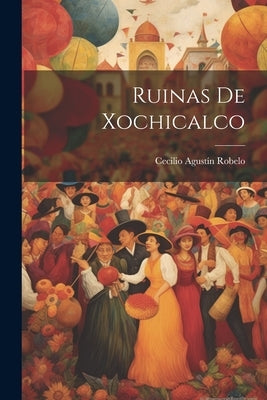Ruinas de Xochicalco by Robelo, Cecilio AgustÃ­n 1839-1916