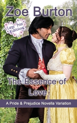 The Essence of Love Large Print Edition: A Pride & Prejudice Novella Variation by Burton, Zoe