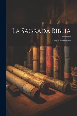 La Sagrada Biblia: Antiguo Testamento by Anonymous