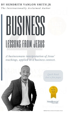 4 Business Lessons From Jesus: A businessmans interpretation of Jesus' teachings, applied in a business context. by Hendrith Vanlon Smith Jr