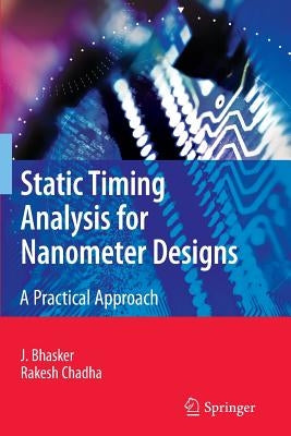 Static Timing Analysis for Nanometer Designs: A Practical Approach by Bhasker, J.