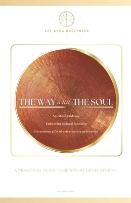 The way with the Soul. A practical guide to spiritual development.: Spiritual guidance, enhancing natural intuition, developing gifts of extrasensory by Kot, Gosia