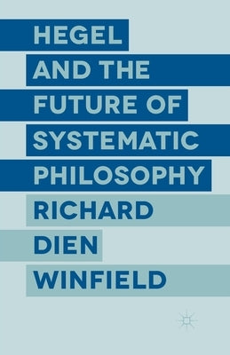 Hegel and the Future of Systematic Philosophy by Winfield, R.